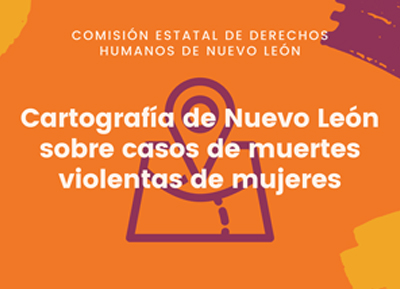 Cartografía de Nuevo León de casos de muertes violentas de mujeres con presunción de feminicidios