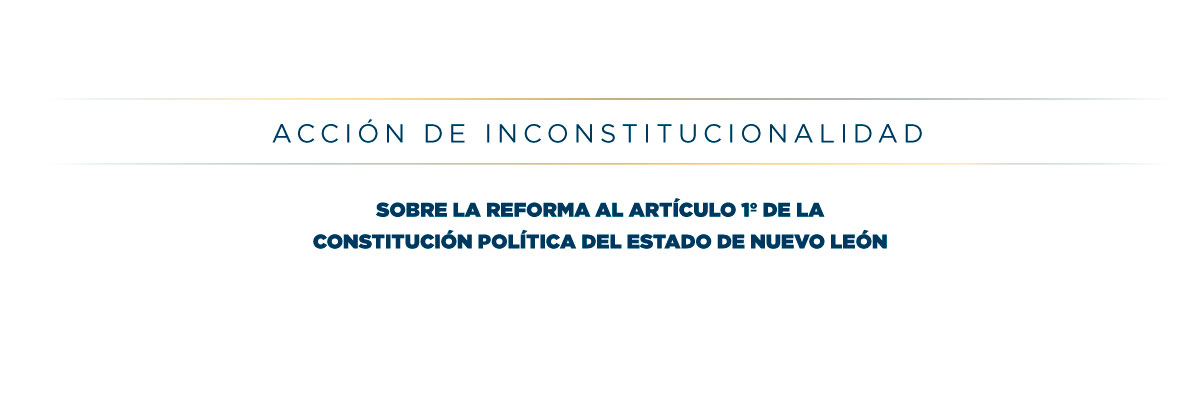 Acción de Inconstitucionalidad sobre la Reforma del Artículo 1º de la Constitución Política del Estado de Nuevo León