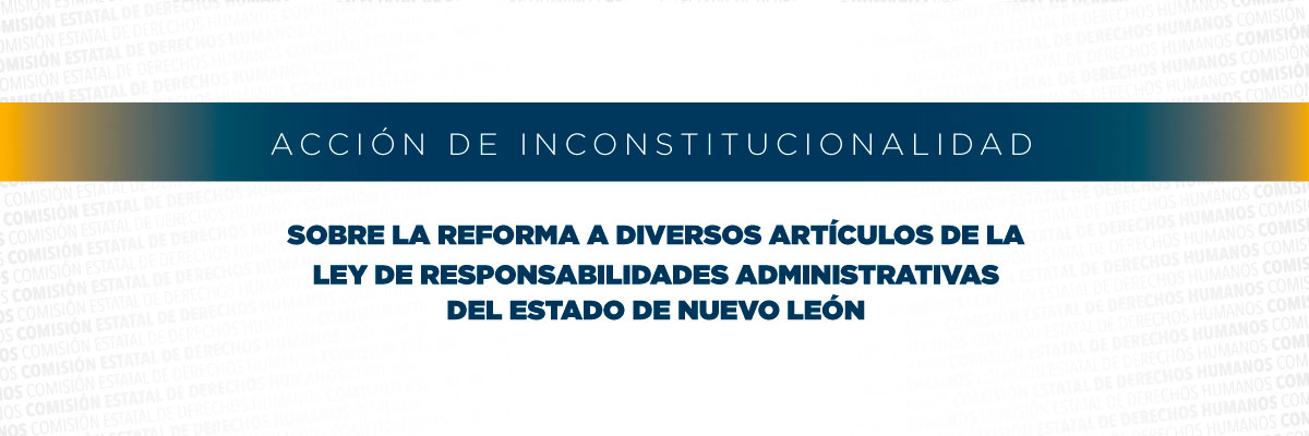 Acción de Inconstitucionalidad sobre la Reforma a diversos Articulos de la Ley de Responsabilidades Administrativas del Estado de Nuevo León