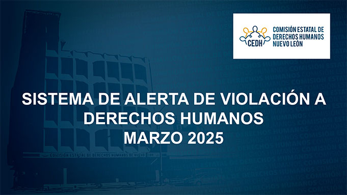CEDHNL Sistema de Alerta de Violación a Derechos Humanos Marzo 2025