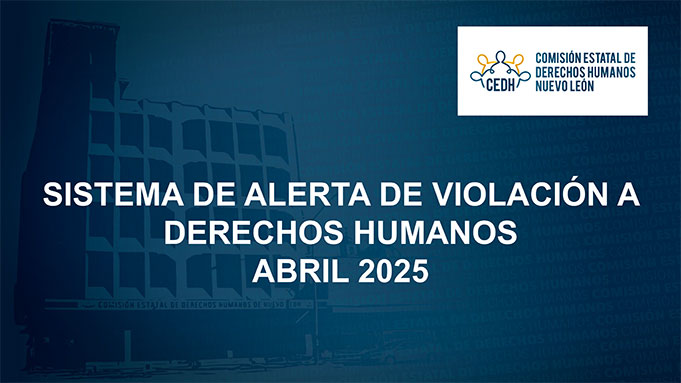CEDHNL Sistema de Alerta de Violación a Derechos Humanos Abril 2025