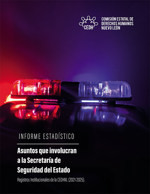 Informe Estadístico. Asuntos que involucran a la Secretaría de Seguridad del Estado. Registros Institucionales de la CEDHNL. (2021-2025)